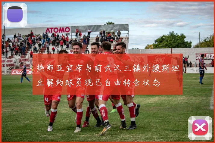 热那亚宣布与前武汉三镇外援斯坦丘解约球员现已自由转会状态