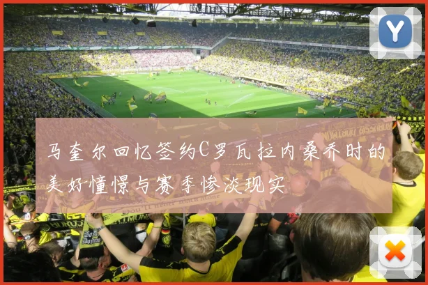 马奎尔回忆签约C罗瓦拉内桑乔时的美好憧憬与赛季惨淡现实