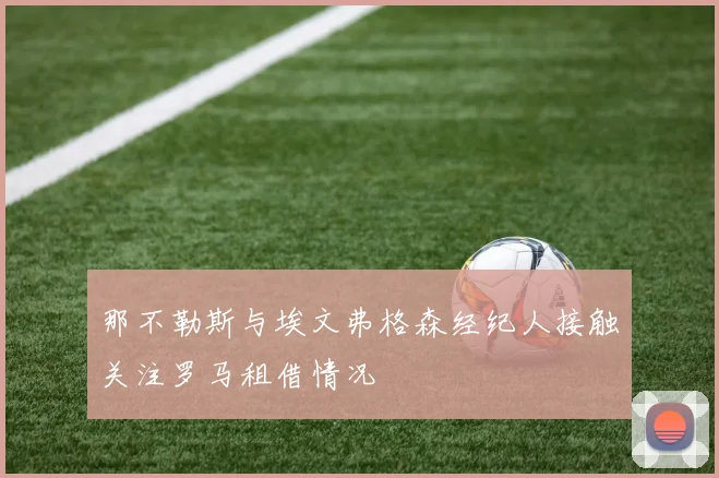 那不勒斯与埃文弗格森经纪人接触关注罗马租借情况