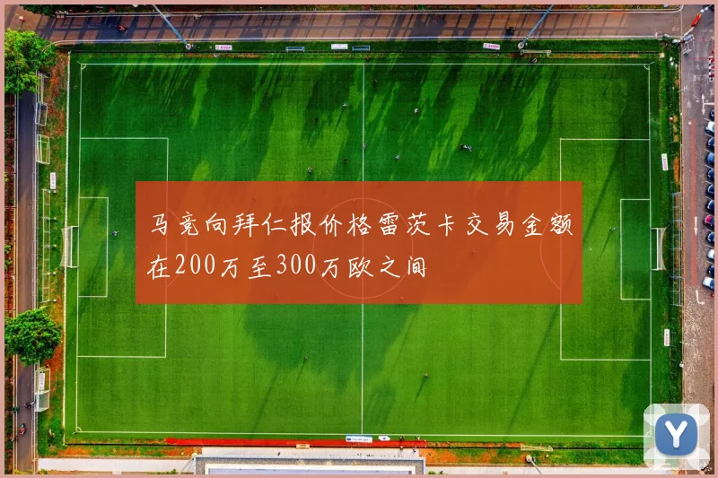 马竞向拜仁报价格雷茨卡交易金额在200万至300万欧之间