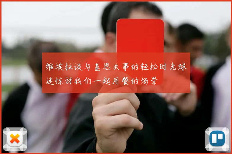 维埃拉谈与基恩共事的轻松时光球迷惊讶我们一起用餐的场景